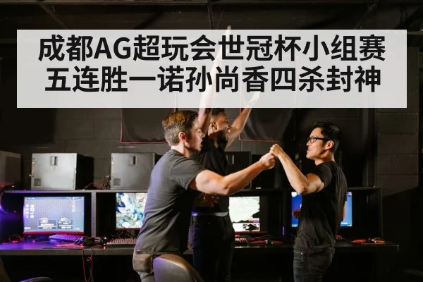 成都AG超玩会世冠杯小组赛五连胜一诺孙尚香四杀封神